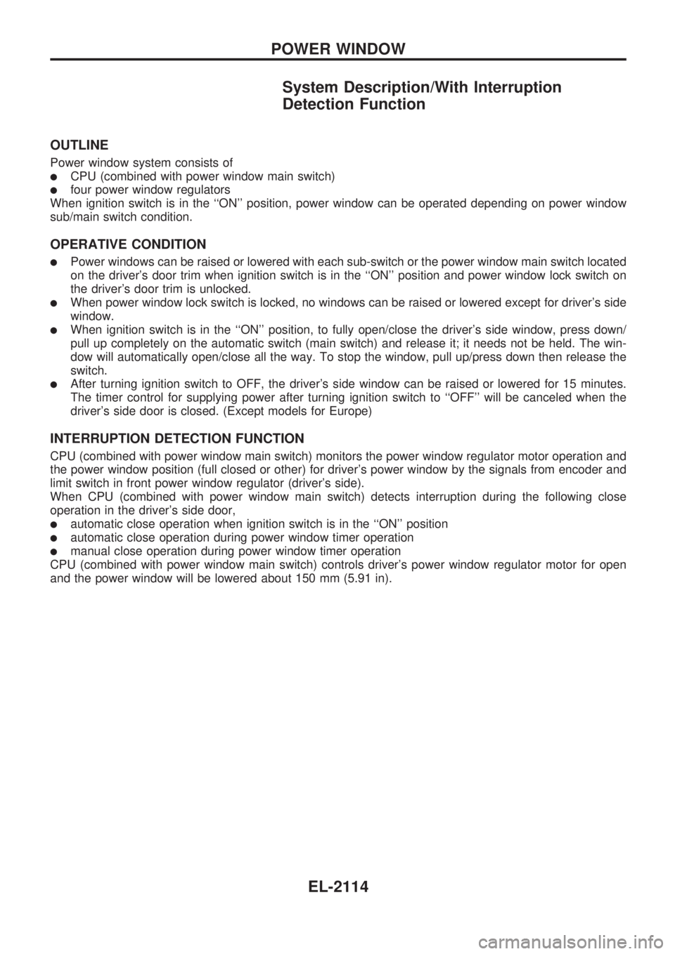 NISSAN PICK-UP 1999 Repair Manual System Description/With Interruption
Detection Function
OUTLINE
Power window system consists of
lCPU (combined with power window main switch)
lfour power window regulators
When ignition switch is in t NISSAN PICK-UP 1999 Repair Manual System Description/With Interruption
Detection Function
OUTLINE
Power window system consists of
lCPU (combined with power window main switch)
lfour power window regulators
When ignition switch is in t