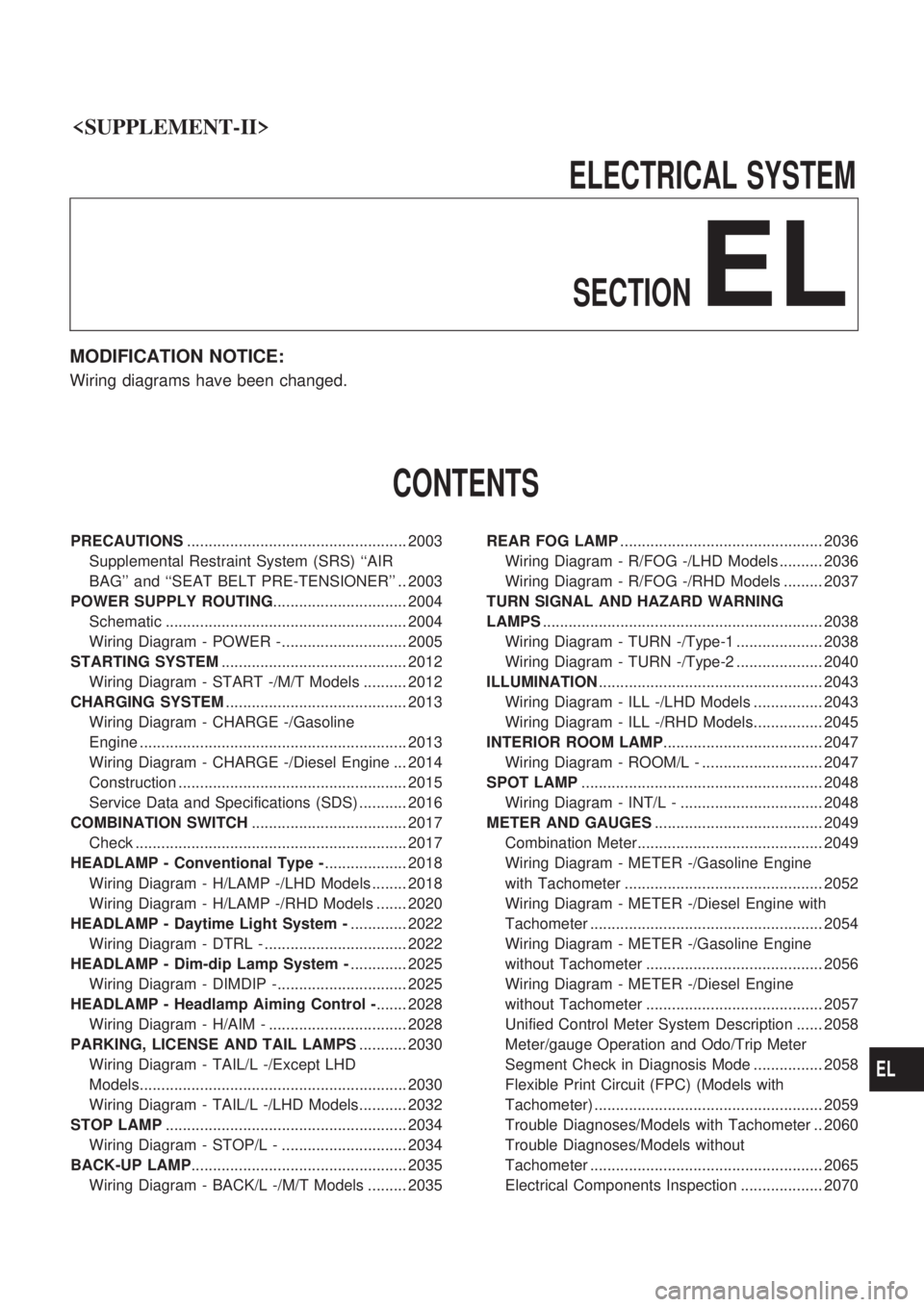 NISSAN PICK-UP 1999 Repair Manual <SUPPLEMENT-II>
ELECTRICALSYSTEM
SECTION
EL
MODIFICATION NOTICE:
Wiring diagrams have been changed.
CONTENTS
PRECAUTIONS ....................... NISSAN PICK-UP 1999 Repair Manual <SUPPLEMENT-II>
ELECTRICALSYSTEM
SECTION
EL
MODIFICATION NOTICE:
Wiring diagrams have been changed.
CONTENTS
PRECAUTIONS .......................