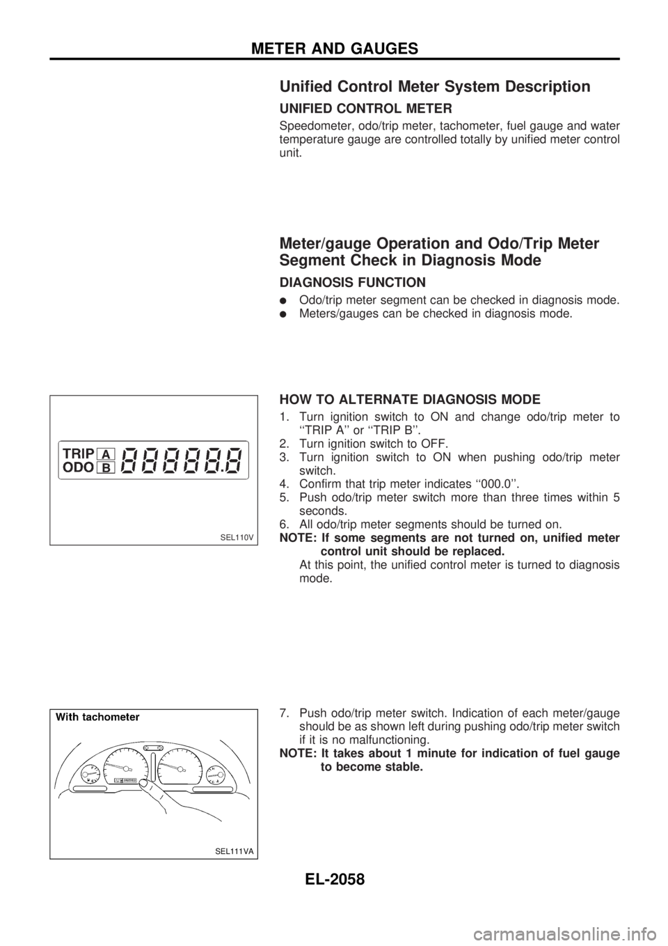 NISSAN PICK-UP 1999  Repair Manual Unified Control Meter System Description
UNIFIED CONTROL METER
Speedometer, odo/trip meter, tachometer, fuel gauge and water
temperature gauge are controlled totally by unified meter control
unit.
Met