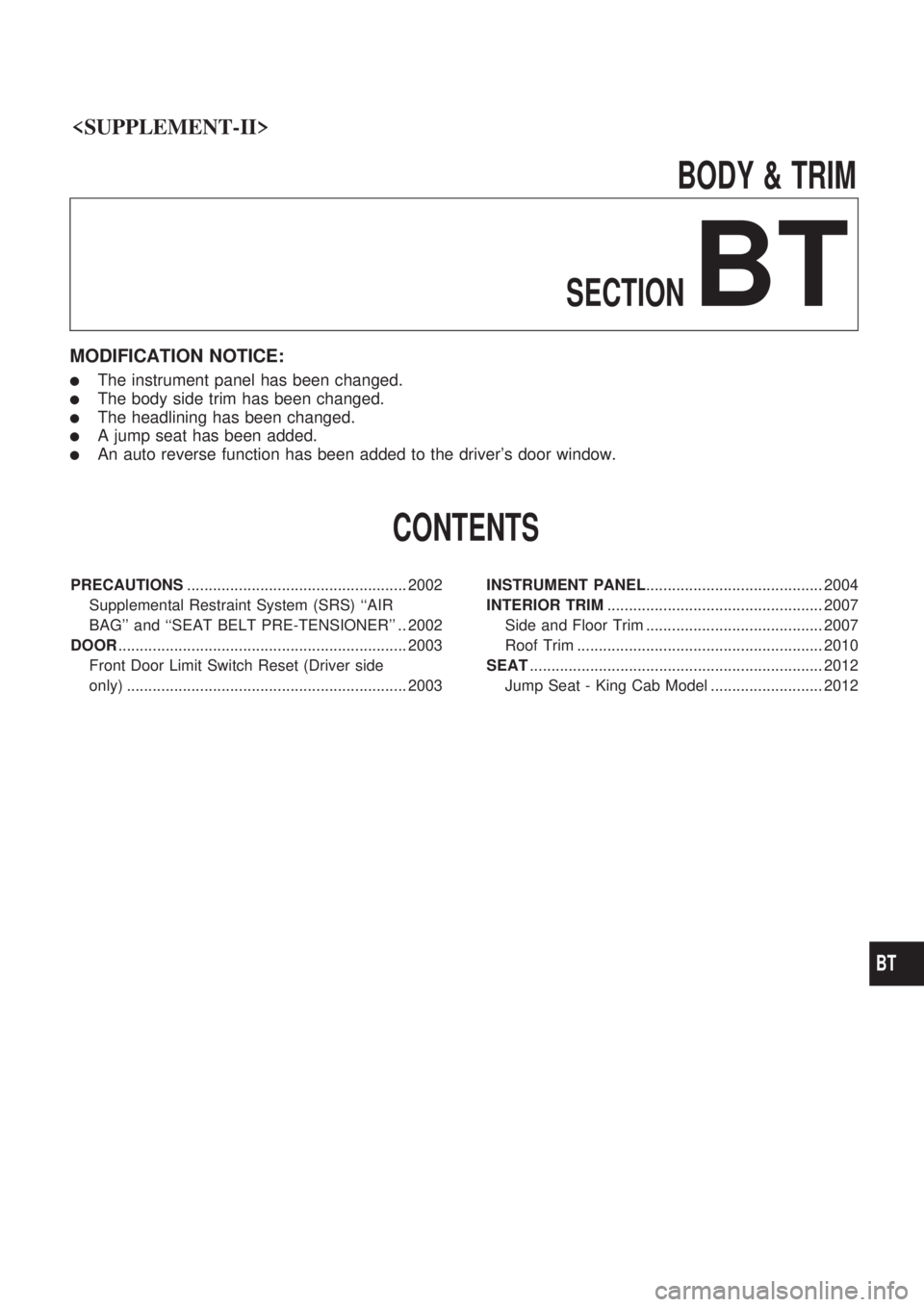 NISSAN PICK-UP 1999 Owners Guide <SUPPLEMENT-II> \
BODY&TRIM
SECTION
BT
MODIFICATION NOTICE:
lThe instrument panel has been changed.
lThe body side trim has NISSAN PICK-UP 1999 Owners Guide <SUPPLEMENT-II> \
BODY&TRIM
SECTION
BT
MODIFICATION NOTICE:
lThe instrument panel has been changed.
lThe body side trim has
