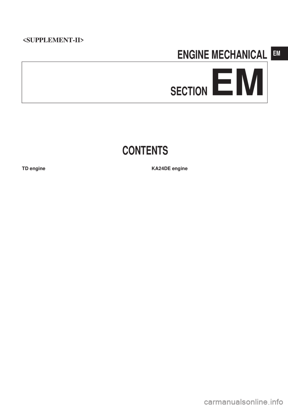 NISSAN PICK-UP 1999  Repair Manual <SUPPLEMENT-II>                                                        
ENGINE MECHANICAL
SECTION
EM
CONTENTS
TD engine  KA24DE engine
EM 