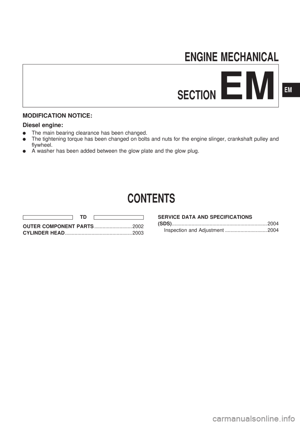 NISSAN PICK-UP 1999  Repair Manual ENGINE MECHANICAL
SECTION
EM
MODIFICATION NOTICE:
Diesel engine:
lThe main bearing clearance has been changed.
lThe tightening torque has been changed on bolts and nuts for the engine slinger, cranksh