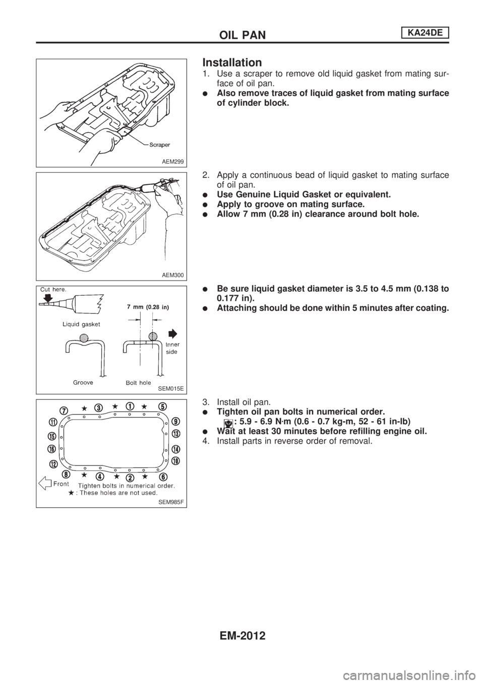 NISSAN PICK-UP 1999  Repair Manual Installation
1. Use a scraper to remove old liquid gasket from mating sur-
face of oil pan.
lAlso remove traces of liquid gasket from mating surface
of cylinder block.
2. Apply a continuous bead of li