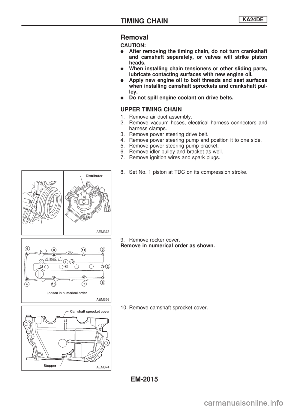 NISSAN PICK-UP 1999 Repair Manual Removal
CAUTION:
lAfter removing the timing chain, do not turn crankshaft
and camshaft separately, or valves will strike piston
heads.
lWhen installing chain tensioners or other sliding parts,
lubrica NISSAN PICK-UP 1999 Repair Manual Removal
CAUTION:
lAfter removing the timing chain, do not turn crankshaft
and camshaft separately, or valves will strike piston
heads.
lWhen installing chain tensioners or other sliding parts,
lubrica