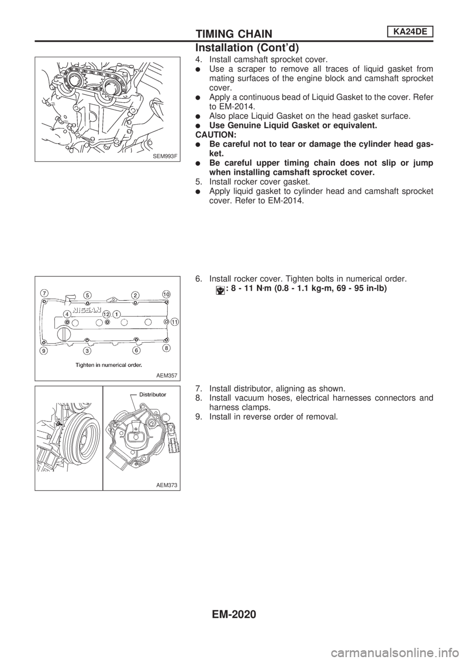 NISSAN PICK-UP 1999 Repair Manual 4. Install camshaft sprocket cover.
lUse a scraper to remove all traces of liquid gasket from
mating surfaces of the engine block and camshaft sprocket
cover.
lApply a continuous bead of Liquid Gasket NISSAN PICK-UP 1999 Repair Manual 4. Install camshaft sprocket cover.
lUse a scraper to remove all traces of liquid gasket from
mating surfaces of the engine block and camshaft sprocket
cover.
lApply a continuous bead of Liquid Gasket
