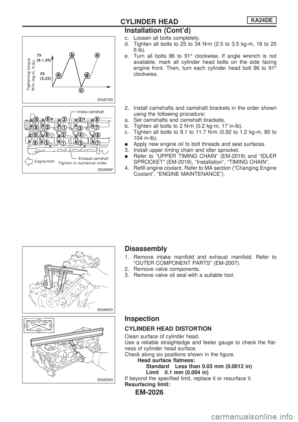 NISSAN PICK-UP 1999  Repair Manual c. Loosen all bolts completely.
d. Tighten all bolts to 25 to 34 Nzm (2.5 to 3.5 kg-m, 18 to 25
ft-lb).
e. Turn all bolts 86 to 91É clockwise. If angle wrench is not
available, mark all cylinder head