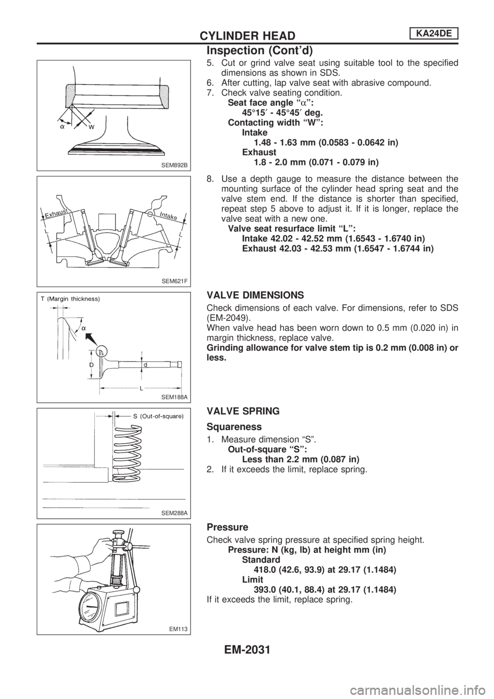 NISSAN PICK-UP 1999  Repair Manual 5. Cut or grind valve seat using suitable tool to the specified
dimensions as shown in SDS.
6. After cutting, lap valve seat with abrasive compound.
7. Check valve seating condition.
Seat face angle 
