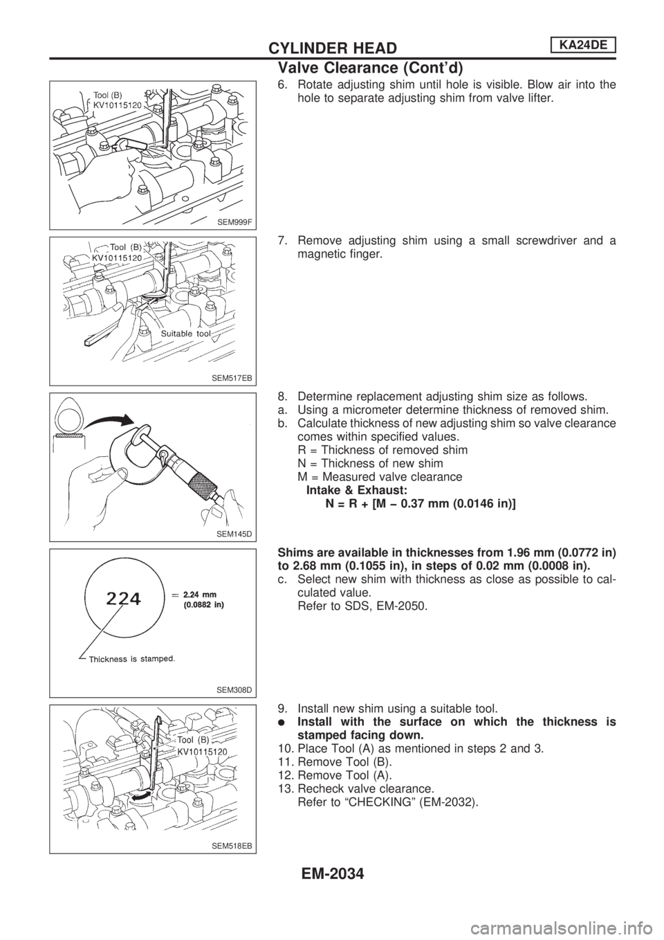 NISSAN PICK-UP 1999  Repair Manual 6. Rotate adjusting shim until hole is visible. Blow air into the
hole to separate adjusting shim from valve lifter.
7. Remove adjusting shim using a small screwdriver and a
magnetic finger.
8. Determ