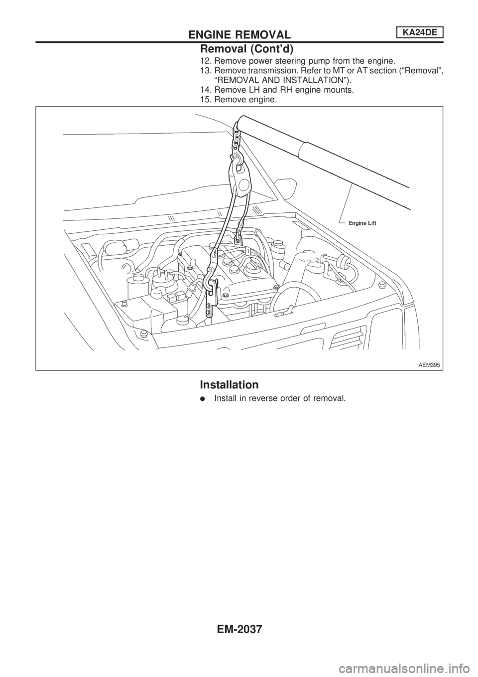 NISSAN PICK-UP 1999  Repair Manual 12. Remove power steering pump from the engine.
13. Remove transmission. Refer to MT or AT section (ªRemovalº,
ªREMOVAL AND INSTALLATIONº).
14. Remove LH and RH engine mounts.
15. Remove engine.
I