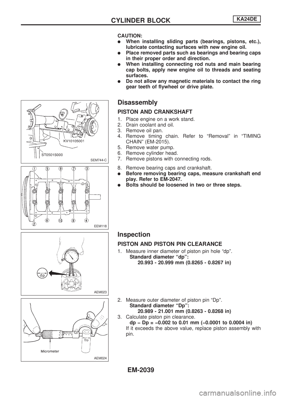 NISSAN PICK-UP 1999  Repair Manual CAUTION:
lWhen installing sliding parts (bearings, pistons, etc.),
lubricate contacting surfaces with new engine oil.
lPlace removed parts such as bearings and bearing caps
in their proper order and d