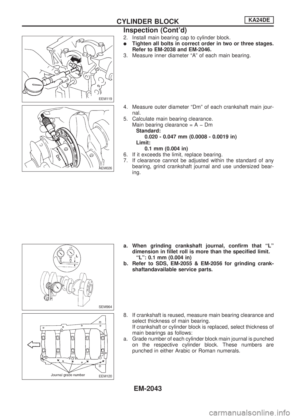 NISSAN PICK-UP 1999  Repair Manual 2. Install main bearing cap to cylinder block.
lTighten all bolts in correct order in two or three stages.
Refer to EM-2038 and EM-2046.
3. Measure inner diameter ªAº of each main bearing.
4. Measur