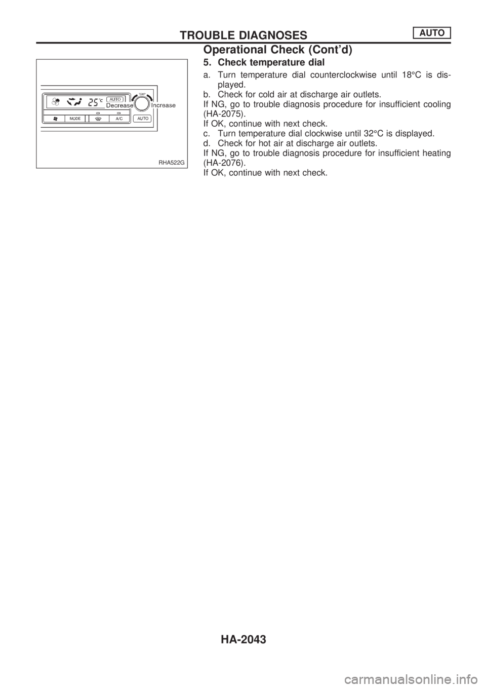 NISSAN PICK-UP 1999  Repair Manual 5. Check temperature dial
a. Turn temperature dial counterclockwise until 18ÉC is dis-
played.
b. Check for cold air at discharge air outlets.
If NG, go to trouble diagnosis procedure for insufficien