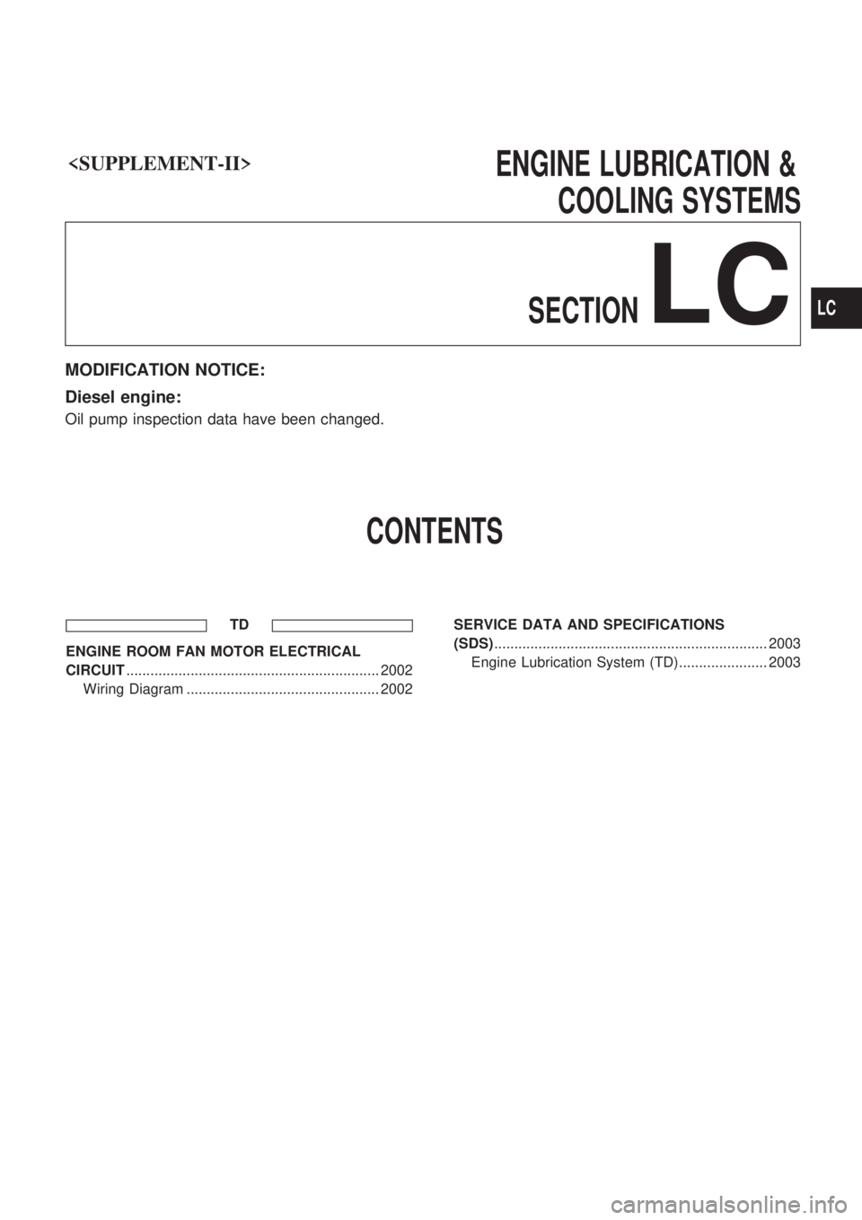 NISSAN PICK-UP 1999 Repair Manual <SUPPLEMENT-II> ENGINELUBRICATION&
COOLING SYSTEMS
SECTION
LC
MODIFICATION NOTICE:
Diesel engine:
Oil pump inspection data have been changed.
CONTENTS
T NISSAN PICK-UP 1999 Repair Manual <SUPPLEMENT-II> ENGINELUBRICATION&
COOLING SYSTEMS
SECTION
LC
MODIFICATION NOTICE:
Diesel engine:
Oil pump inspection data have been changed.
CONTENTS
T