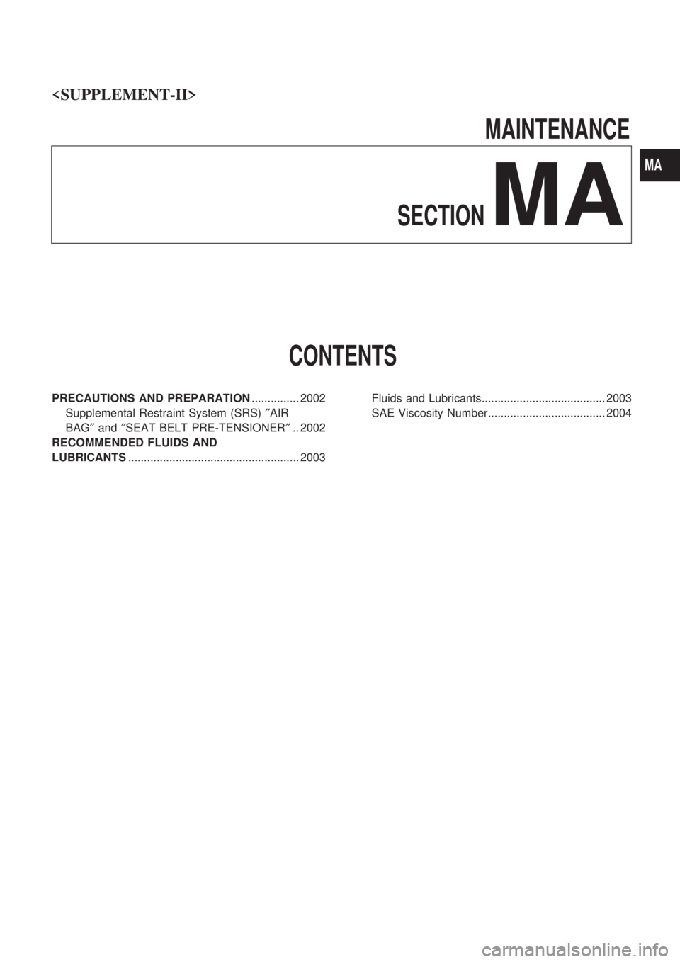 NISSAN PICK-UP 1999 Repair Manual <SUPPLEMENT-II> \
MAINTENANCE
SECTION
MA
CONTENTS
PRECAUTIONS AND PREPARATION ............... 2002
Supplemental Restraint Syste NISSAN PICK-UP 1999 Repair Manual <SUPPLEMENT-II> \
MAINTENANCE
SECTION
MA
CONTENTS
PRECAUTIONS AND PREPARATION ............... 2002
Supplemental Restraint Syste