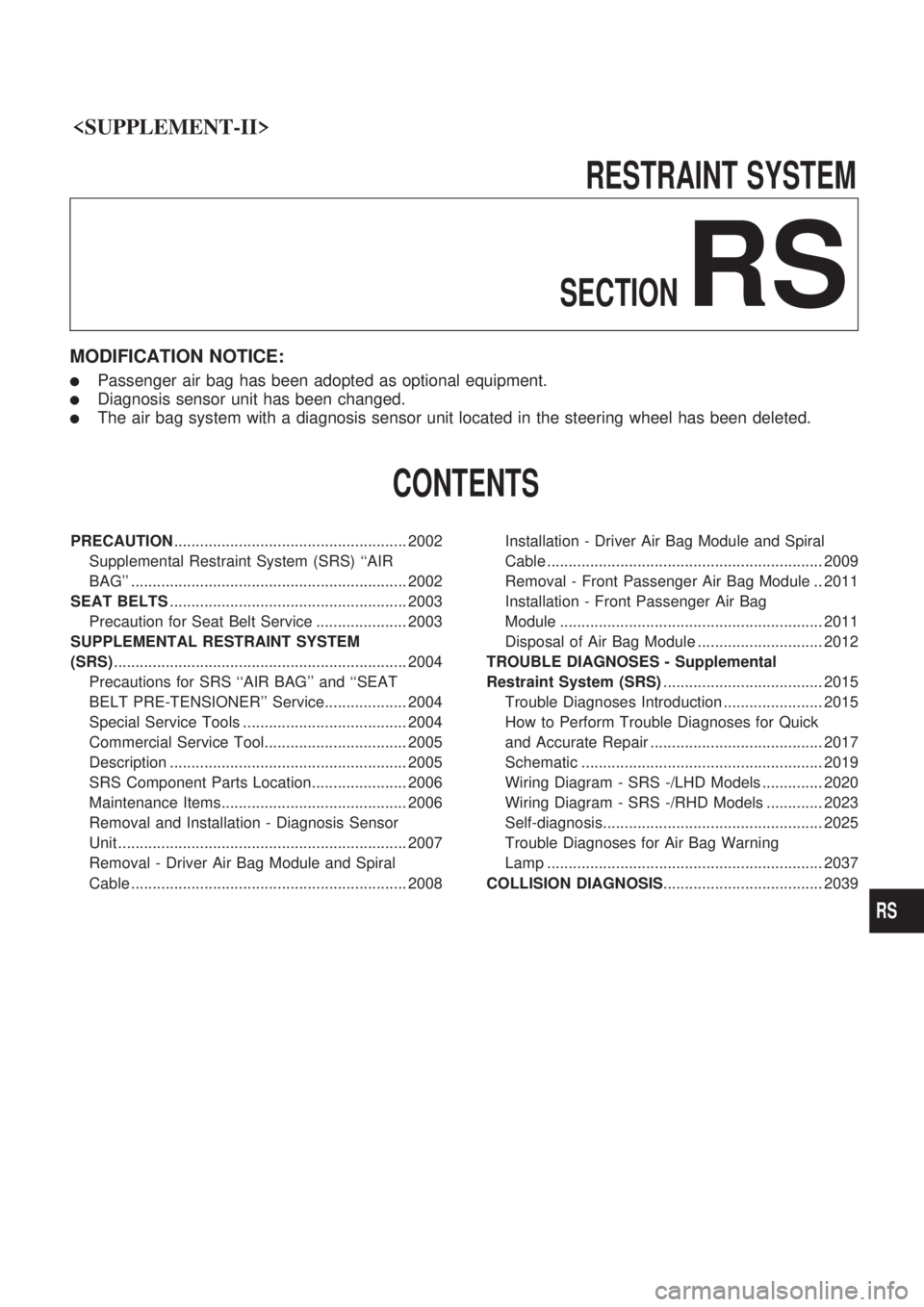 NISSAN PICK-UP 1999  Repair Manual <SUPPLEMENT-II>                                                           
RESTRAINTSYSTEM
SECTION
RS
MODIFICATION NOTICE:
lPassenger air bag has been adopted as optional equipment.
lDiagnosis sensor 