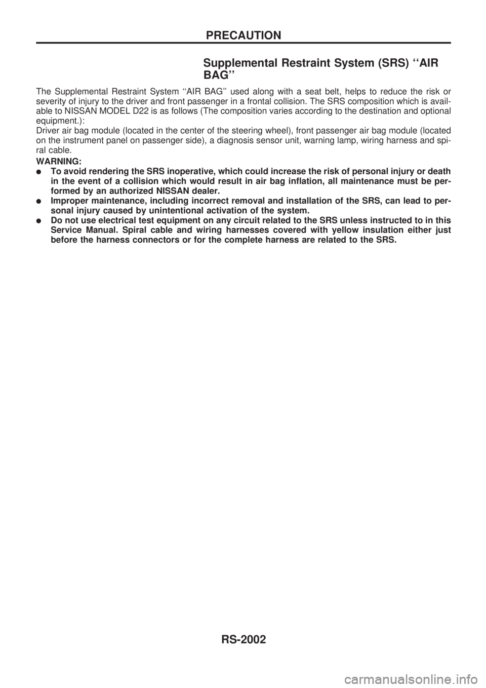NISSAN PICK-UP 1999  Repair Manual Supplemental Restraint System (SRS) ``AIR
BAG
The Supplemental Restraint System ``AIR BAG used along with a seat belt, helps to reduce the risk or
severity of injury to the driver and front passen