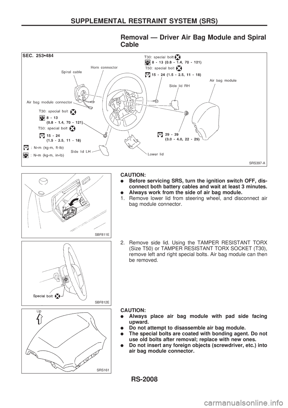NISSAN PICK-UP 1999  Repair Manual Removal Ð Driver Air Bag Module and Spiral
Cable
CAUTION:
lBefore servicing SRS, turn the ignition switch OFF, dis-
connect both battery cables and wait at least 3 minutes.
lAlways work from the side