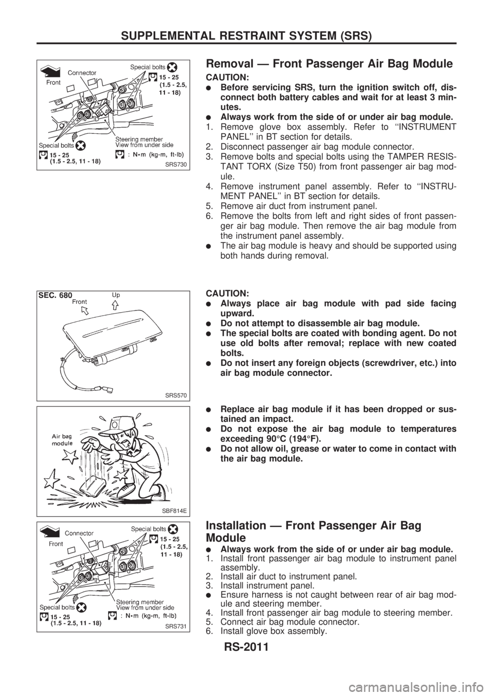 NISSAN PICK-UP 1999  Repair Manual Removal Ð Front Passenger Air Bag Module
CAUTION:
lBefore servicing SRS, turn the ignition switch off, dis-
connect both battery cables and wait for at least 3 min-
utes.
lAlways work from the side o