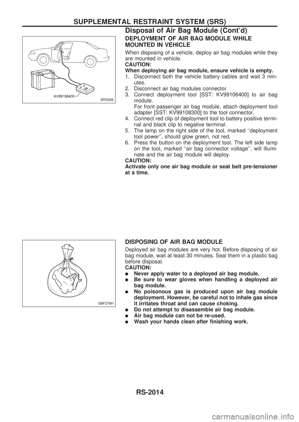 NISSAN PICK-UP 1999 Repair Manual DEPLOYMENT OF AIR BAG MODULE WHILE
MOUNTED IN VEHICLE
When disposing of a vehicle, deploy air bag modules while they
are mounted in vehicle.
CAUTION:
When deploying air bag module, ensure vehicle is e NISSAN PICK-UP 1999 Repair Manual DEPLOYMENT OF AIR BAG MODULE WHILE
MOUNTED IN VEHICLE
When disposing of a vehicle, deploy air bag modules while they
are mounted in vehicle.
CAUTION:
When deploying air bag module, ensure vehicle is e