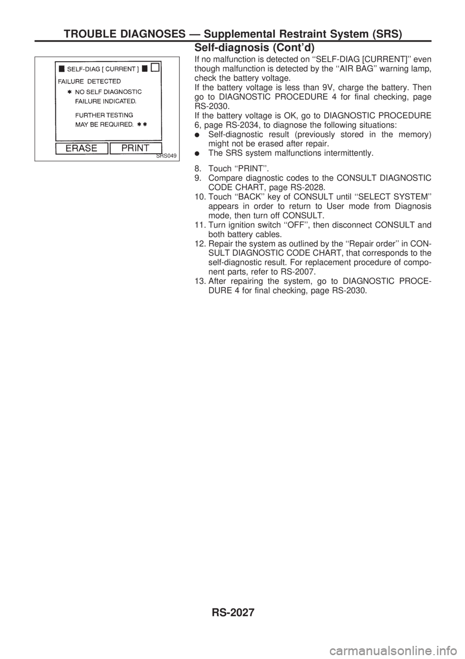 NISSAN PICK-UP 1999  Repair Manual If no malfunction is detected on ``SELF-DIAG [CURRENT] even
though malfunction is detected by the ``AIR BAG warning lamp,
check the battery voltage.
If the battery voltage is less than 9V, charge 