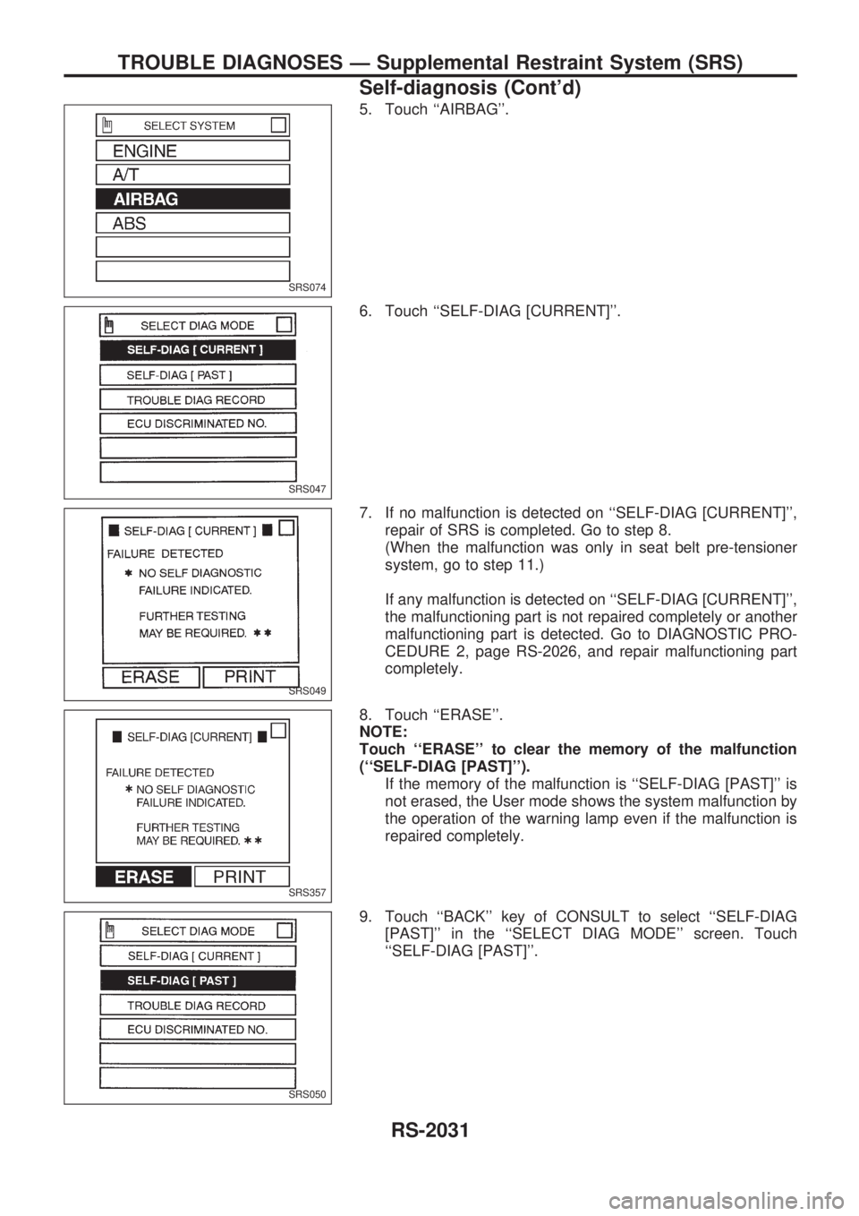 NISSAN PICK-UP 1999  Repair Manual 5. Touch ``AIRBAG.
6. Touch ``SELF-DIAG [CURRENT].
7. If no malfunction is detected on ``SELF-DIAG [CURRENT],
repair of SRS is completed. Go to step 8.
(When the malfunction was only in seat bel