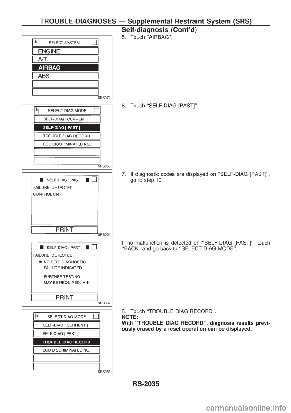 NISSAN PICK-UP 1999  Repair Manual 5. Touch ``AIRBAG.
6. Touch ``SELF-DIAG [PAST].
7. If diagnostic codes are displayed on ``SELF-DIAG [PAST],
go to step 10.
If no malfunction is detected on ``SELF-DIAG [PAST], touch
``BACK a