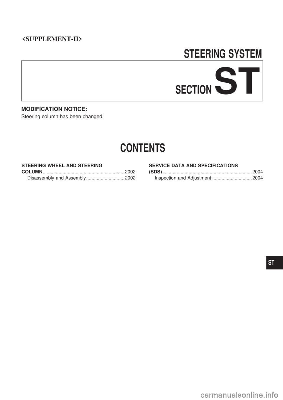 NISSAN PICK-UP 1999  Repair Manual <SUPPLEMENT-II>                                                              
STEERINGSYSTEM
SECTION
ST
MODIFICATION NOTICE:
Steering column has been changed.
CONTENTS
STEERING WHEEL AND STEERING
COLU