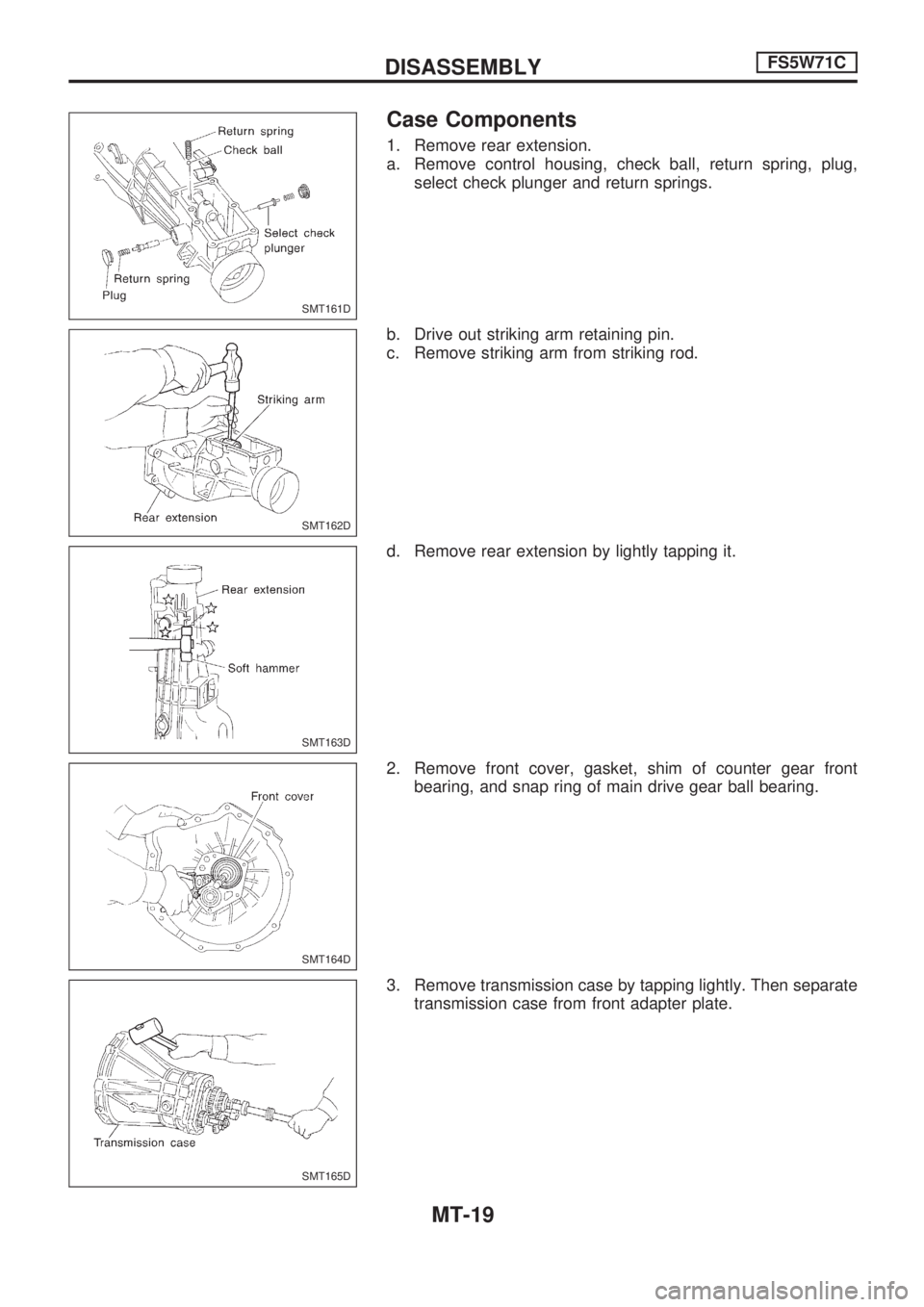 NISSAN PICK-UP 1998  Repair Manual Case Components
1. Remove rear extension.
a. Remove control housing, check ball, return spring, plug,
select check plunger and return springs.
b. Drive out striking arm retaining pin.
c. Remove striki