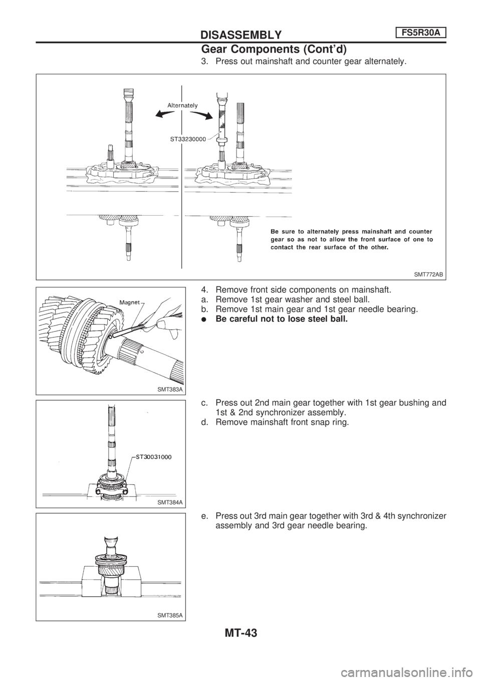 NISSAN PICK-UP 1998  Repair Manual 3. Press out mainshaft and counter gear alternately.
4. Remove front side components on mainshaft.
a. Remove 1st gear washer and steel ball.
b. Remove 1st main gear and 1st gear needle bearing.
lBe ca