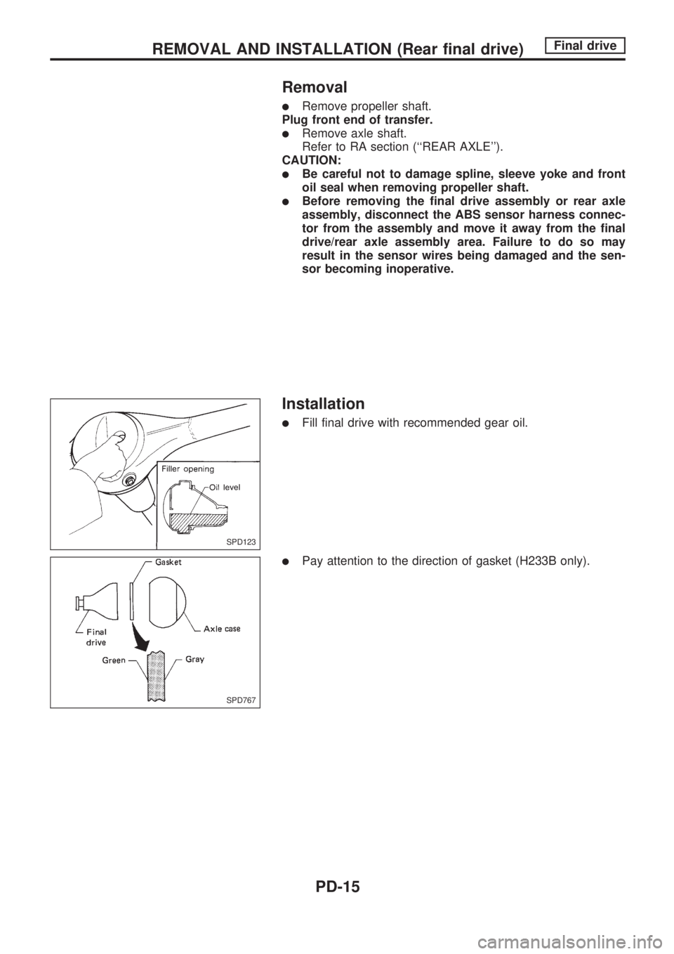 NISSAN PICK-UP 1998  Repair Manual Removal
lRemove propeller shaft.
Plug front end of transfer.
lRemove axle shaft.
Refer to RA section (``REAR AXLE).
CAUTION:
lBe careful not to damage spline, sleeve yoke and front
oil seal when rem