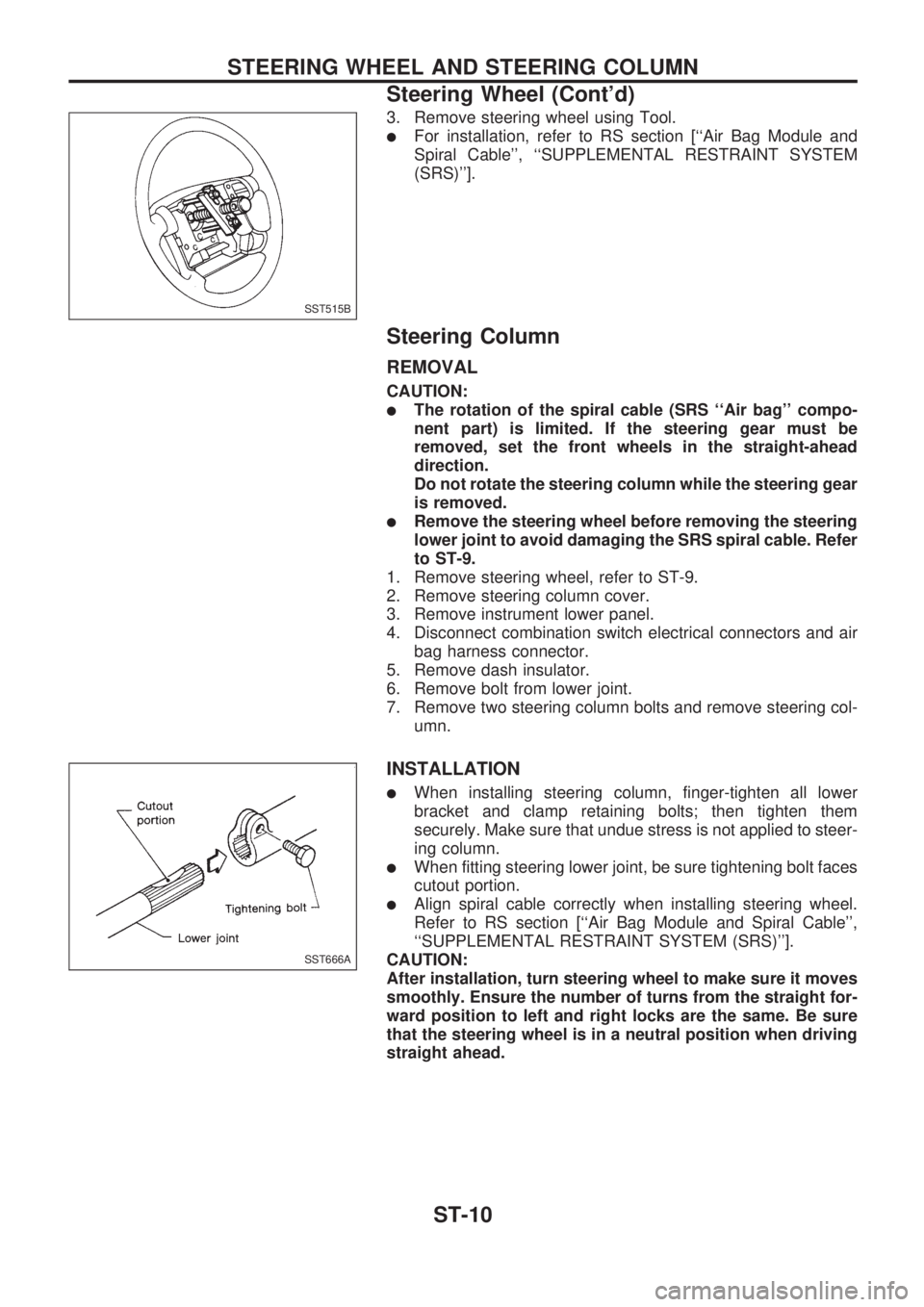 NISSAN PICK-UP 1998  Repair Manual 3. Remove steering wheel using Tool.
lFor installation, refer to RS section [``Air Bag Module and
Spiral Cable, ``SUPPLEMENTAL RESTRAINT SYSTEM
(SRS)].
Steering Column
REMOVAL
CAUTION:
lThe rotati