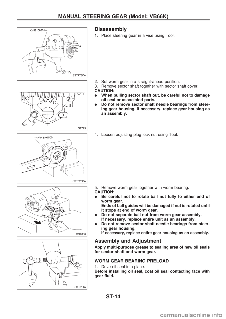 NISSAN PICK-UP 1998 Repair Manual Disassembly
1. Place steering gear in a vise using Tool.
2. Set worm gear in a straight-ahead position.
3. Remove sector shaft together with sector shaft cover.
CAUTION:
lWhen pulling sector shaft out NISSAN PICK-UP 1998 Repair Manual Disassembly
1. Place steering gear in a vise using Tool.
2. Set worm gear in a straight-ahead position.
3. Remove sector shaft together with sector shaft cover.
CAUTION:
lWhen pulling sector shaft out