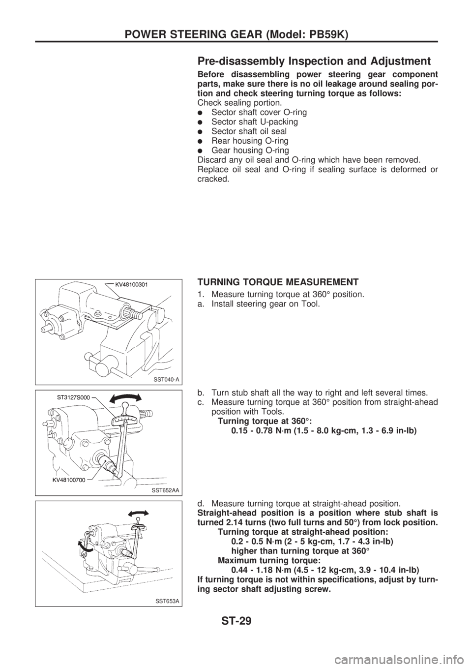 NISSAN PICK-UP 1998  Repair Manual Pre-disassembly Inspection and Adjustment
Before disassembling power steering gear component
parts, make sure there is no oil leakage around sealing por-
tion and check steering turning torque as foll