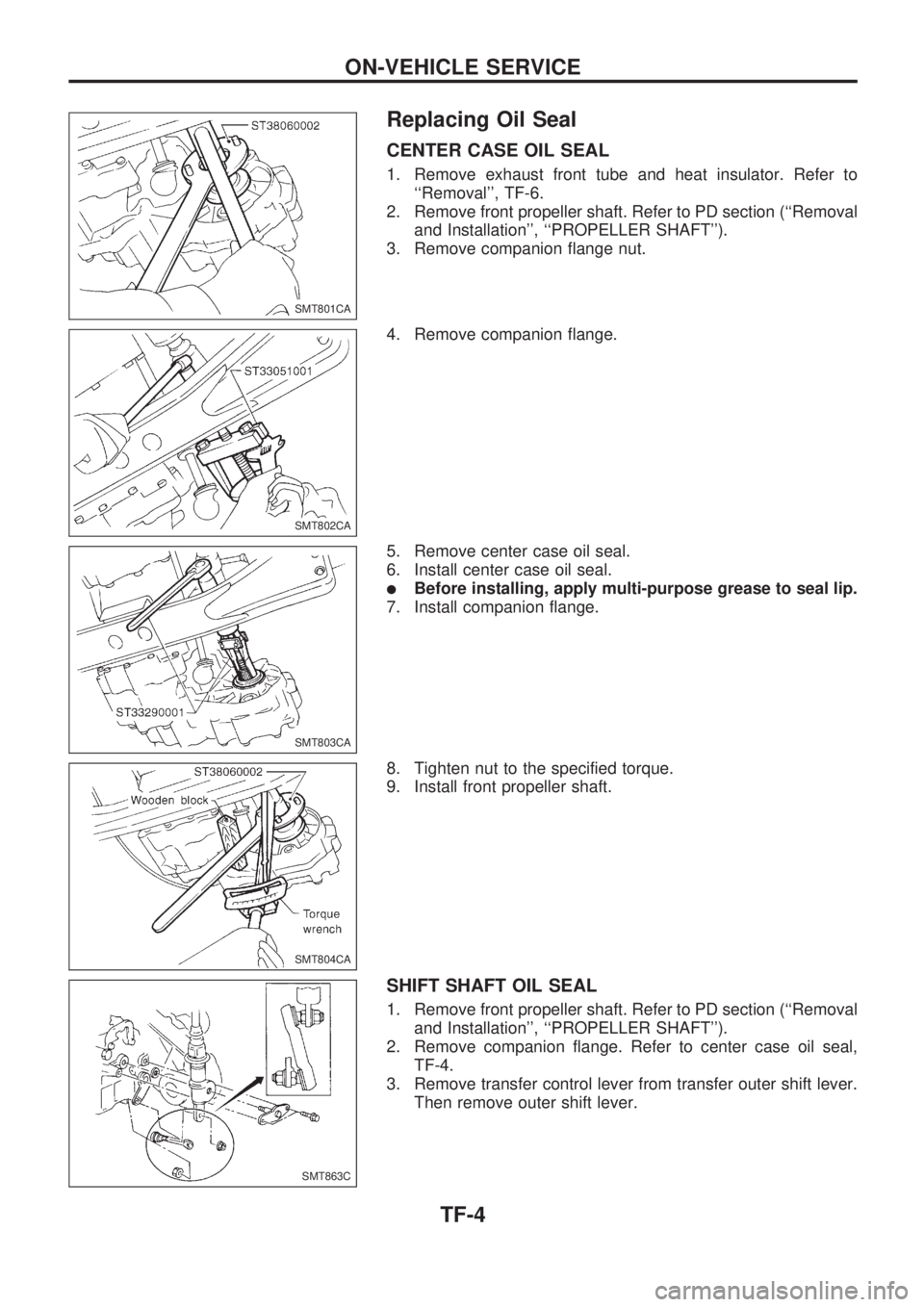 NISSAN PICK-UP 1998 Repair Manual Replacing Oil Seal
CENTER CASE OIL SEAL
1. Remove exhaust front tube and heat insulator. Refer to
``Removal, TF-6.
2. Remove front propeller shaft. Refer to PD section (``Removal
and Installation, NISSAN PICK-UP 1998 Repair Manual Replacing Oil Seal
CENTER CASE OIL SEAL
1. Remove exhaust front tube and heat insulator. Refer to
``Removal, TF-6.
2. Remove front propeller shaft. Refer to PD section (``Removal
and Installation,