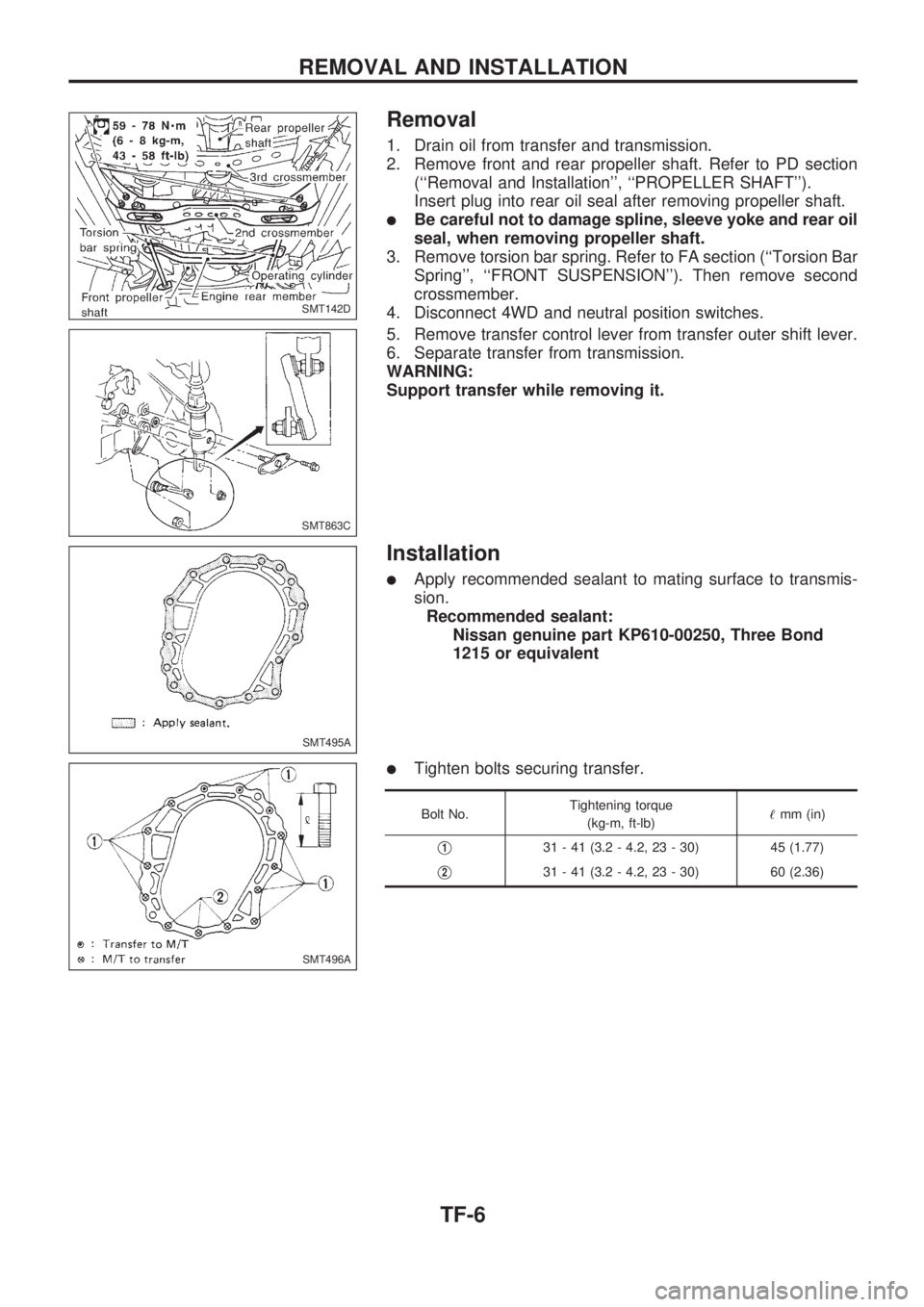 NISSAN PICK-UP 1998  Repair Manual Removal
1. Drain oil from transfer and transmission.
2. Remove front and rear propeller shaft. Refer to PD section
(``Removal and Installation, ``PROPELLER SHAFT).
Insert plug into rear oil seal a
