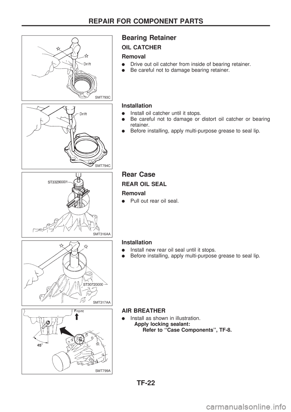 NISSAN PICK-UP 1998  Repair Manual Bearing Retainer
OIL CATCHER
Removal
lDrive out oil catcher from inside of bearing retainer.
lBe careful not to damage bearing retainer.
Installation
lInstall oil catcher until it stops.
lBe careful n
