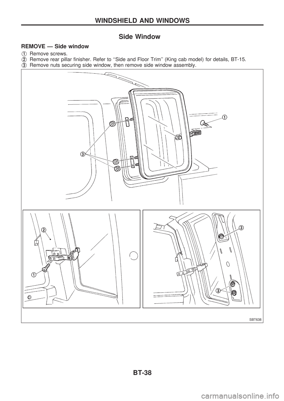 NISSAN PICK-UP 1998  Repair Manual Side Window
REMOVE Ð Side window
V1Remove screws.
V2Remove rear pillar finisher. Refer to ``Side and Floor Trim (King cab model) for details, BT-15.
V3Remove nuts securing side window, then remove 