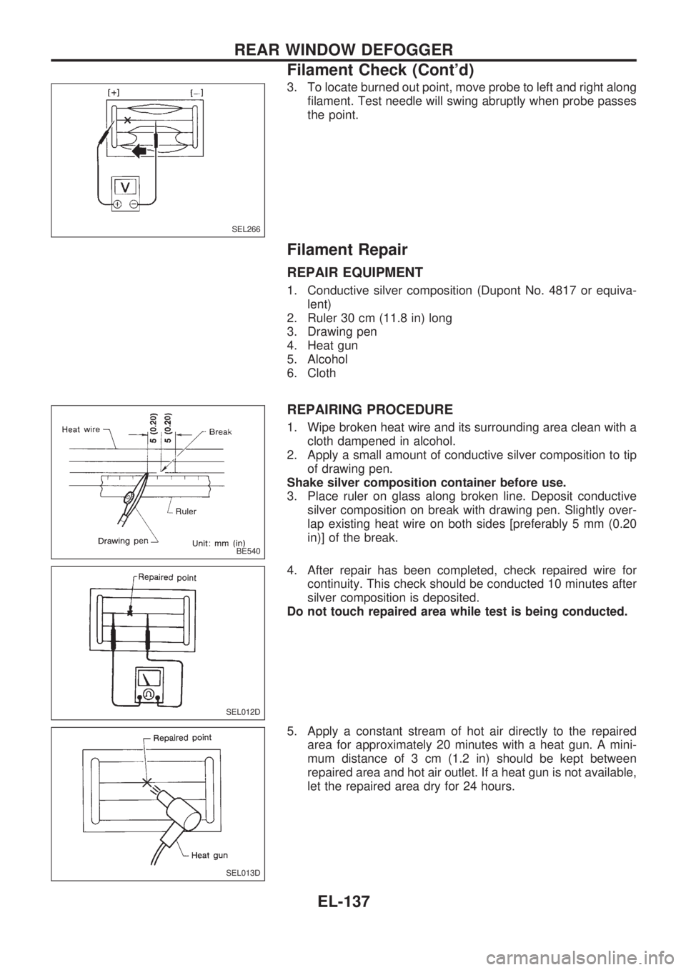 NISSAN PICK-UP 1998 Repair Manual 3. To locate burned out point, move probe to left and right along
filament. Test needle will swing abruptly when probe passes
the point.
Filament Repair
REPAIR EQUIPMENT
1. Conductive silver compositi NISSAN PICK-UP 1998 Repair Manual 3. To locate burned out point, move probe to left and right along
filament. Test needle will swing abruptly when probe passes
the point.
Filament Repair
REPAIR EQUIPMENT
1. Conductive silver compositi