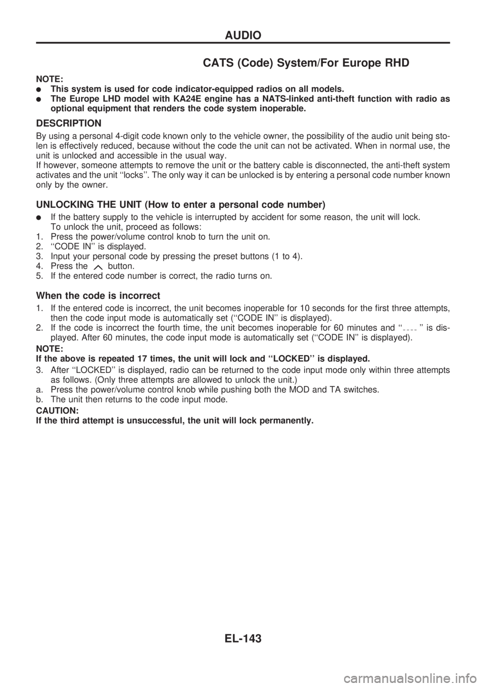 NISSAN PICK-UP 1998 Repair Manual CATS (Code) System/For Europe RHD
NOTE:
lThis system is used for code indicator-equipped radios on all models.
lThe Europe LHD model with KA24E engine has a NATS-linked anti-theft function with radio NISSAN PICK-UP 1998 Repair Manual CATS (Code) System/For Europe RHD
NOTE:
lThis system is used for code indicator-equipped radios on all models.
lThe Europe LHD model with KA24E engine has a NATS-linked anti-theft function with radio