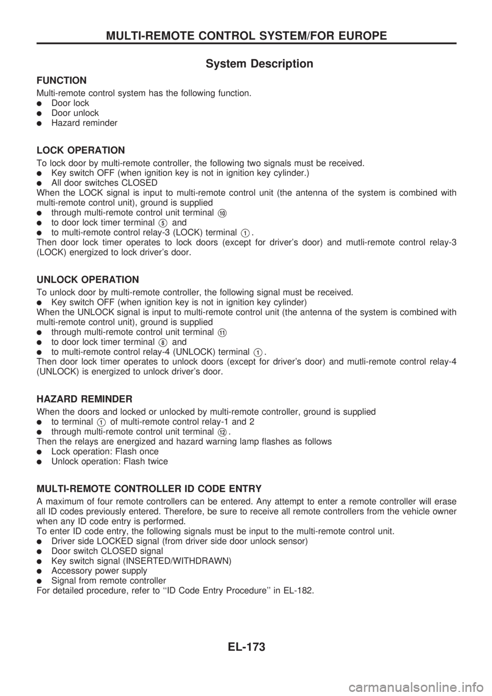 NISSAN PICK-UP 1998 Repair Manual System Description
FUNCTION
Multi-remote control system has the following function.
lDoor lock
lDoor unlock
lHazard reminder
LOCK OPERATION
To lock door by multi-remote controller, the following two s NISSAN PICK-UP 1998 Repair Manual System Description
FUNCTION
Multi-remote control system has the following function.
lDoor lock
lDoor unlock
lHazard reminder
LOCK OPERATION
To lock door by multi-remote controller, the following two s