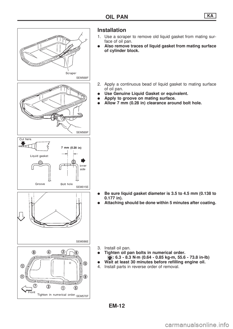 NISSAN PICK-UP 1998  Repair Manual Installation
1. Use a scraper to remove old liquid gasket from mating sur-
face of oil pan.
lAlso remove traces of liquid gasket from mating surface
of cylinder block.
2. Apply a continuous bead of li
