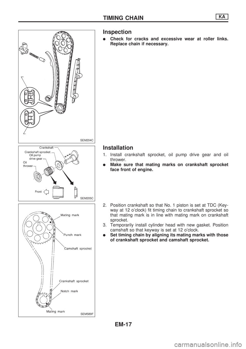 NISSAN PICK-UP 1998  Repair Manual Inspection
lCheck for cracks and excessive wear at roller links.
Replace chain if necessary.
Installation
1. Install crankshaft sprocket, oil pump drive gear and oil
thrower.
lMake sure that mating ma