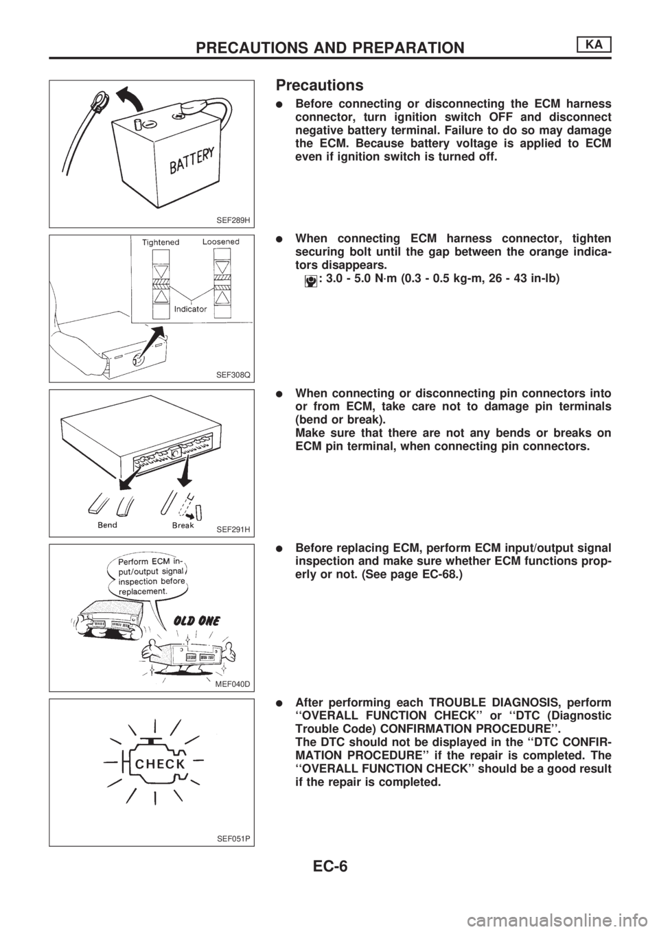 NISSAN PICK-UP 1998  Repair Manual Precautions
lBefore connecting or disconnecting the ECM harness
connector, turn ignition switch OFF and disconnect
negative battery terminal. Failure to do so may damage
the ECM. Because battery volta