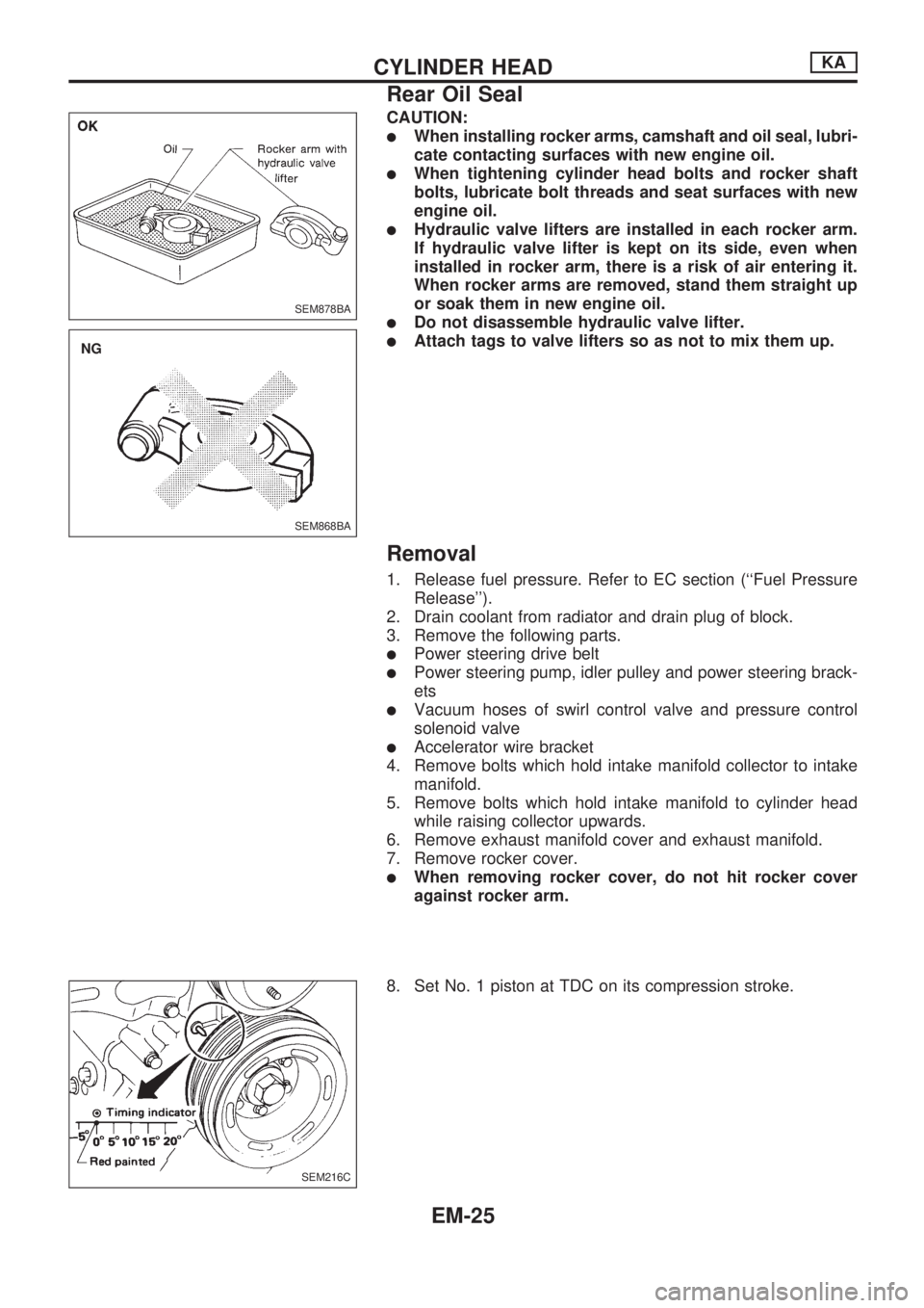 NISSAN PICK-UP 1998  Repair Manual CAUTION:
lWhen installing rocker arms, camshaft and oil seal, lubri-
cate contacting surfaces with new engine oil.
lWhen tightening cylinder head bolts and rocker shaft
bolts, lubricate bolt threads a