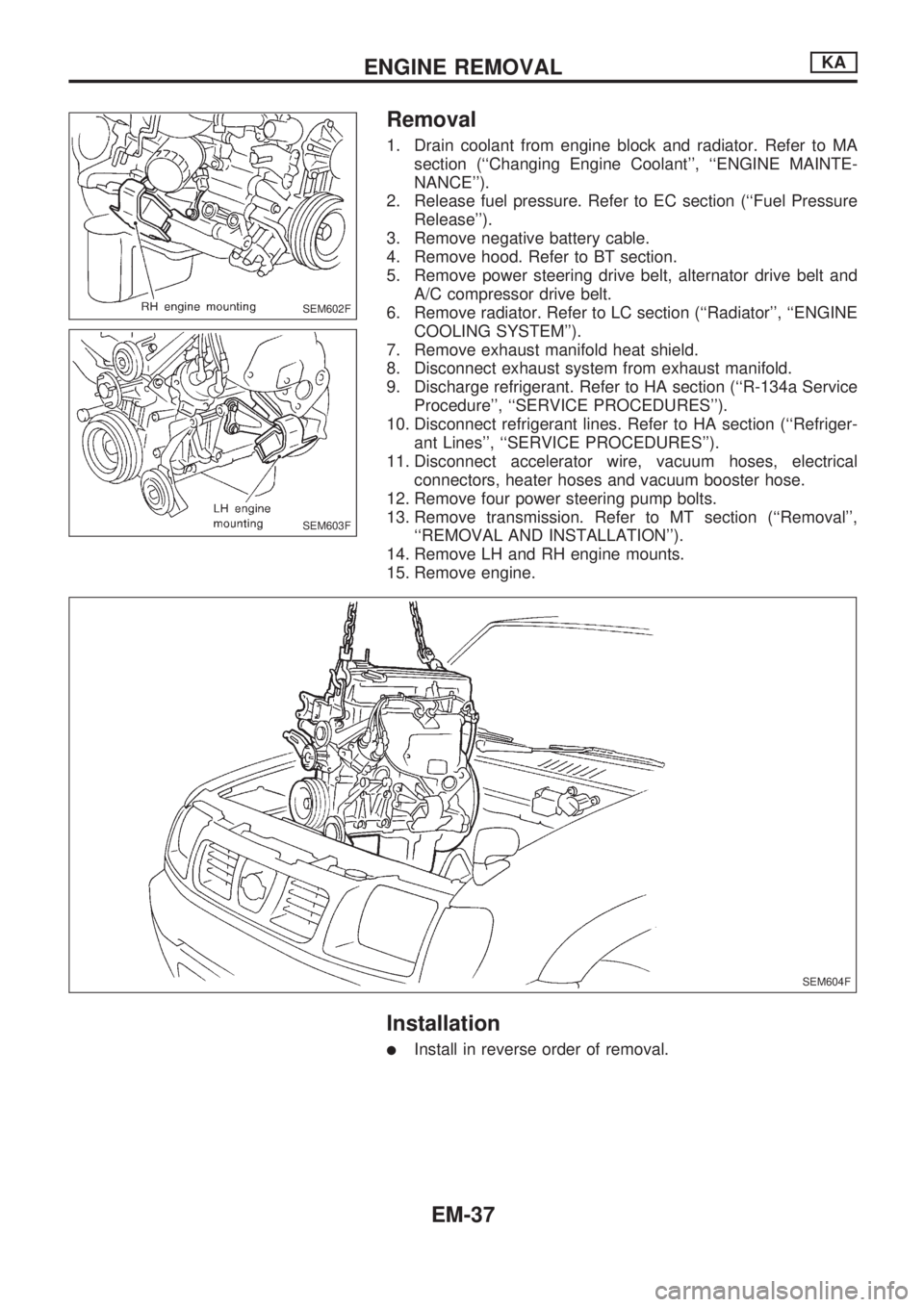 NISSAN PICK-UP 1998 Repair Manual Removal
1. Drain coolant from engine block and radiator. Refer to MA
section (``Changing Engine Coolant, ``ENGINE MAINTE-
NANCE).
2. Release fuel pressure. Refer to EC section (``Fuel Pressure
Rel NISSAN PICK-UP 1998 Repair Manual Removal
1. Drain coolant from engine block and radiator. Refer to MA
section (``Changing Engine Coolant, ``ENGINE MAINTE-
NANCE).
2. Release fuel pressure. Refer to EC section (``Fuel Pressure
Rel