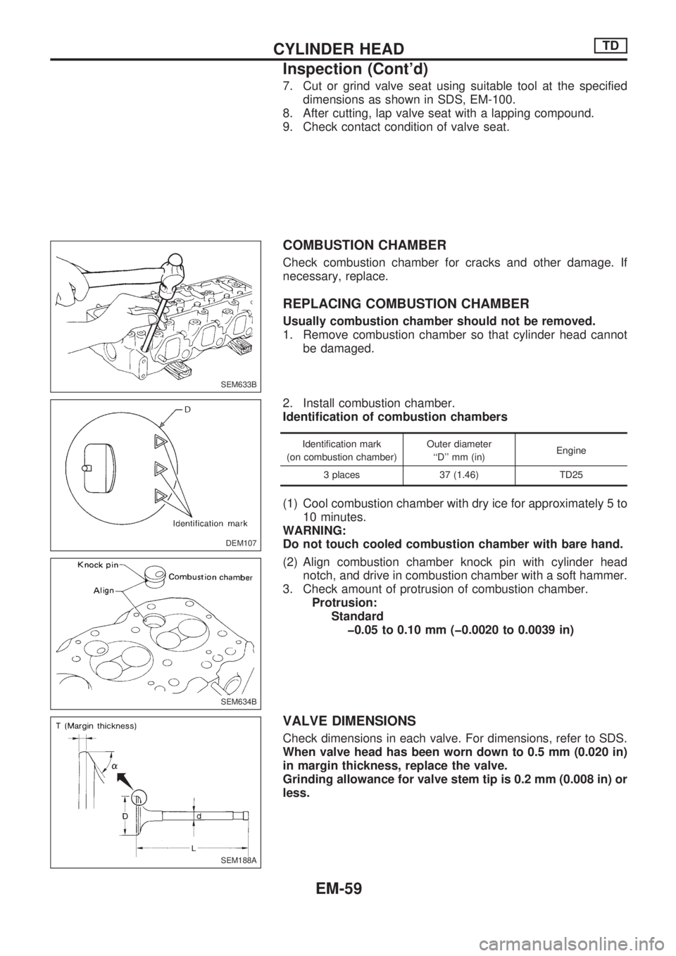 NISSAN PICK-UP 1998  Repair Manual 7. Cut or grind valve seat using suitable tool at the specified
dimensions as shown in SDS, EM-100.
8. After cutting, lap valve seat with a lapping compound.
9. Check contact condition of valve seat.
