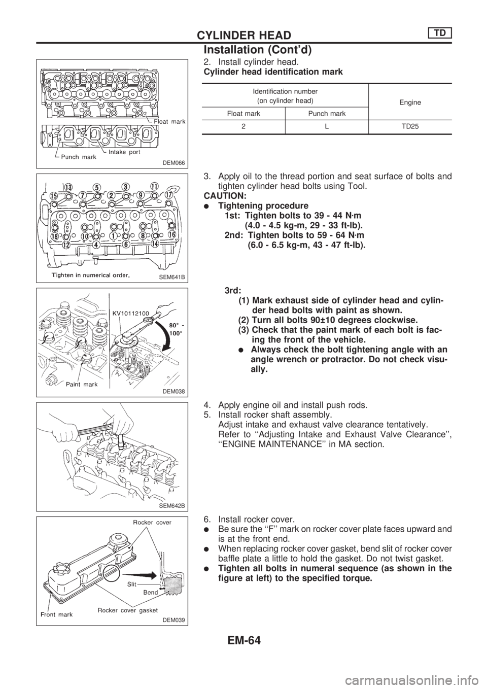 NISSAN PICK-UP 1998  Repair Manual 2. Install cylinder head.
Cylinder head identification mark
Identification number
(on cylinder head)
Engine
Float mark Punch mark
2 L TD25
3. Apply oil to the thread portion and seat surface of bolts 