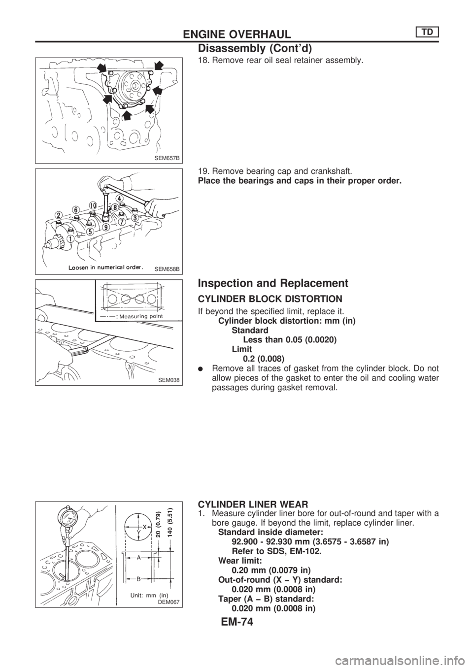 NISSAN PICK-UP 1998  Repair Manual 18. Remove rear oil seal retainer assembly.
19. Remove bearing cap and crankshaft.
Place the bearings and caps in their proper order.
Inspection and Replacement
CYLINDER BLOCK DISTORTION
If beyond the