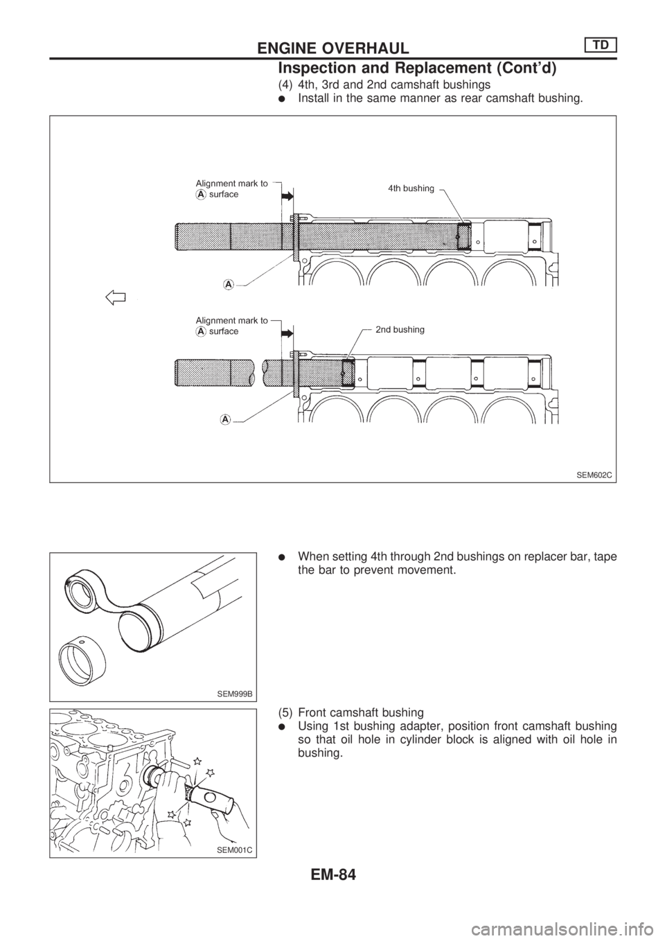 NISSAN PICK-UP 1998  Repair Manual (4) 4th, 3rd and 2nd camshaft bushings
lInstall in the same manner as rear camshaft bushing.
lWhen setting 4th through 2nd bushings on replacer bar, tape
the bar to prevent movement.
(5) Front camshaf