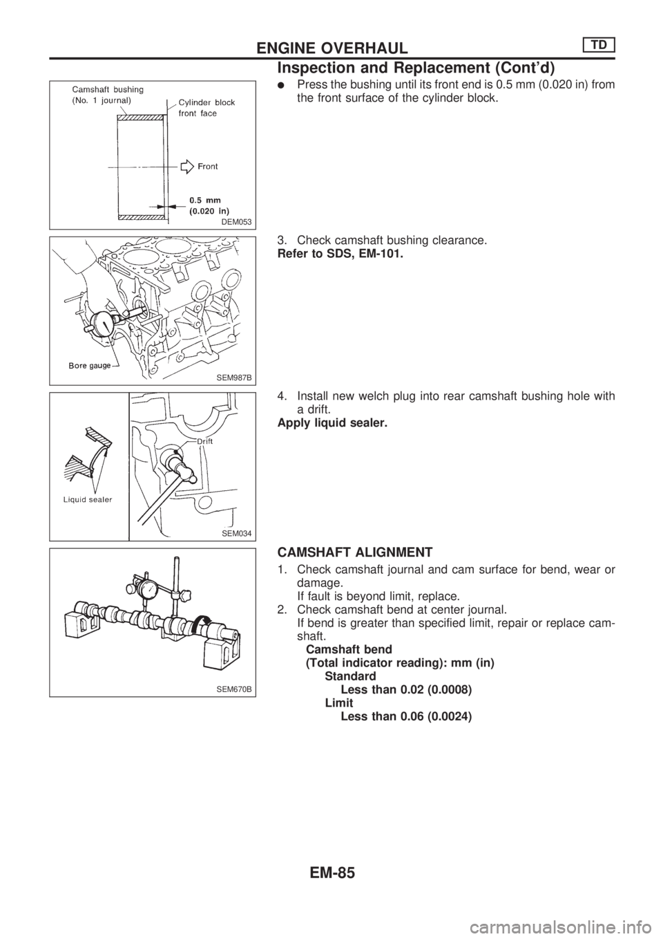 NISSAN PICK-UP 1998  Repair Manual lPress the bushing until its front end is 0.5 mm (0.020 in) from
the front surface of the cylinder block.
3. Check camshaft bushing clearance.
Refer to SDS, EM-101.
4. Install new welch plug into rear